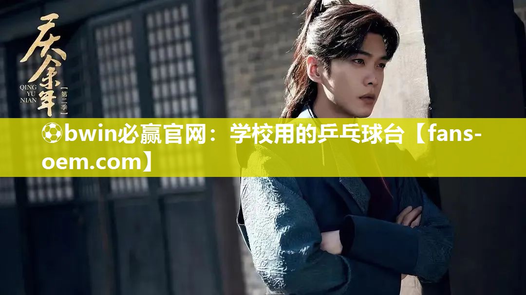 ⚽bwin必赢官网：学校用的乒乓球台