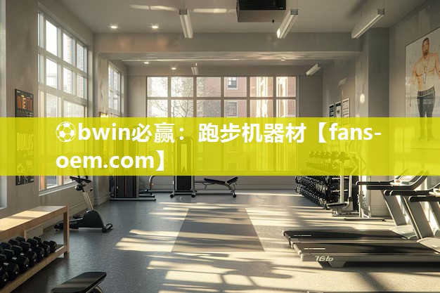 ⚽bwin必赢：跑步机器材
