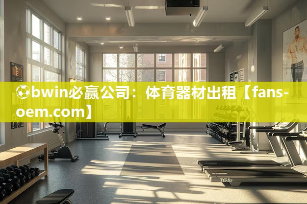 ⚽bwin必赢公司：体育器材出租