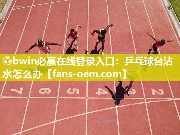 乒乓球台沾水怎么办