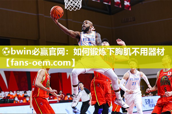 如何锻炼下胸肌不用器材